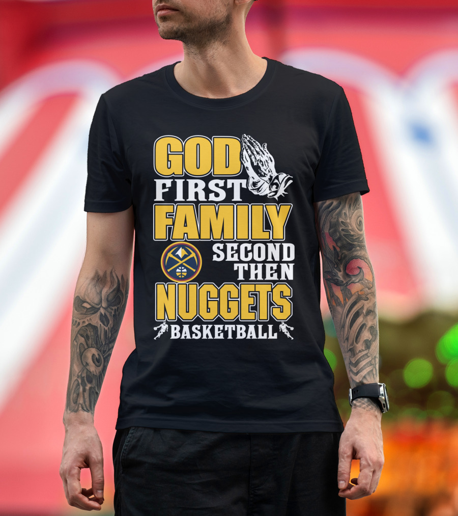 God First Family Second Then Denver Nuggets Basketball T-Shirt