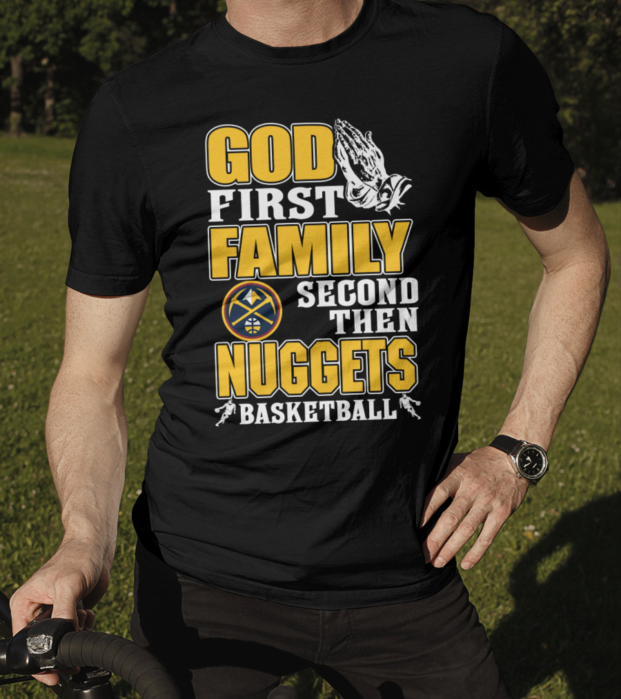 God First Family Second Then Denver Nuggets Basketball T-Shirt