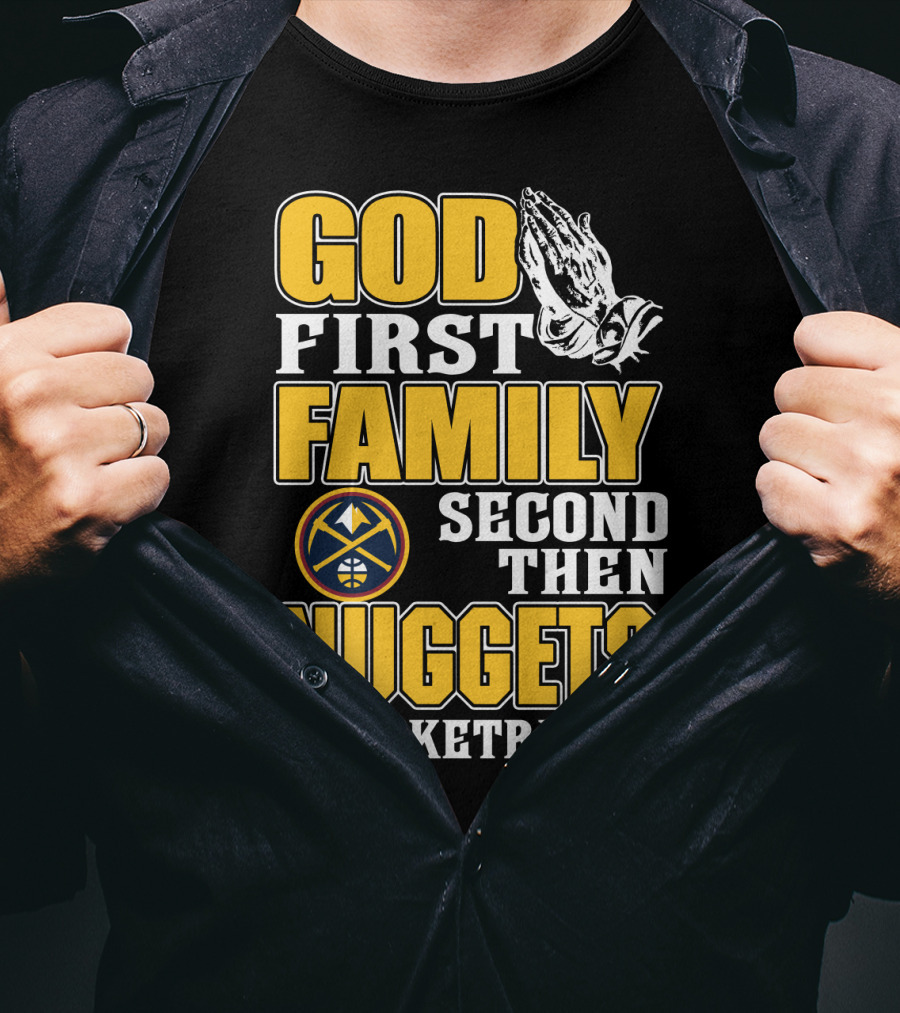 God First Family Second Then Denver Nuggets Basketball T-Shirt