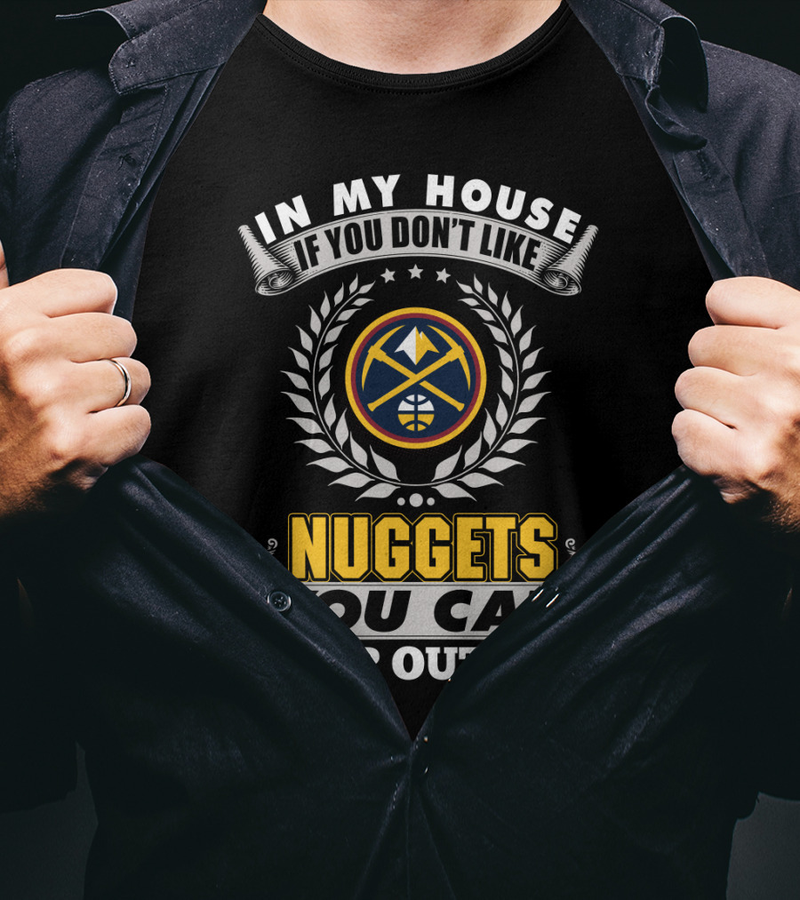 In My House If You Don't Like Denver Nuggets You Can Sleep Outside T-Shirt