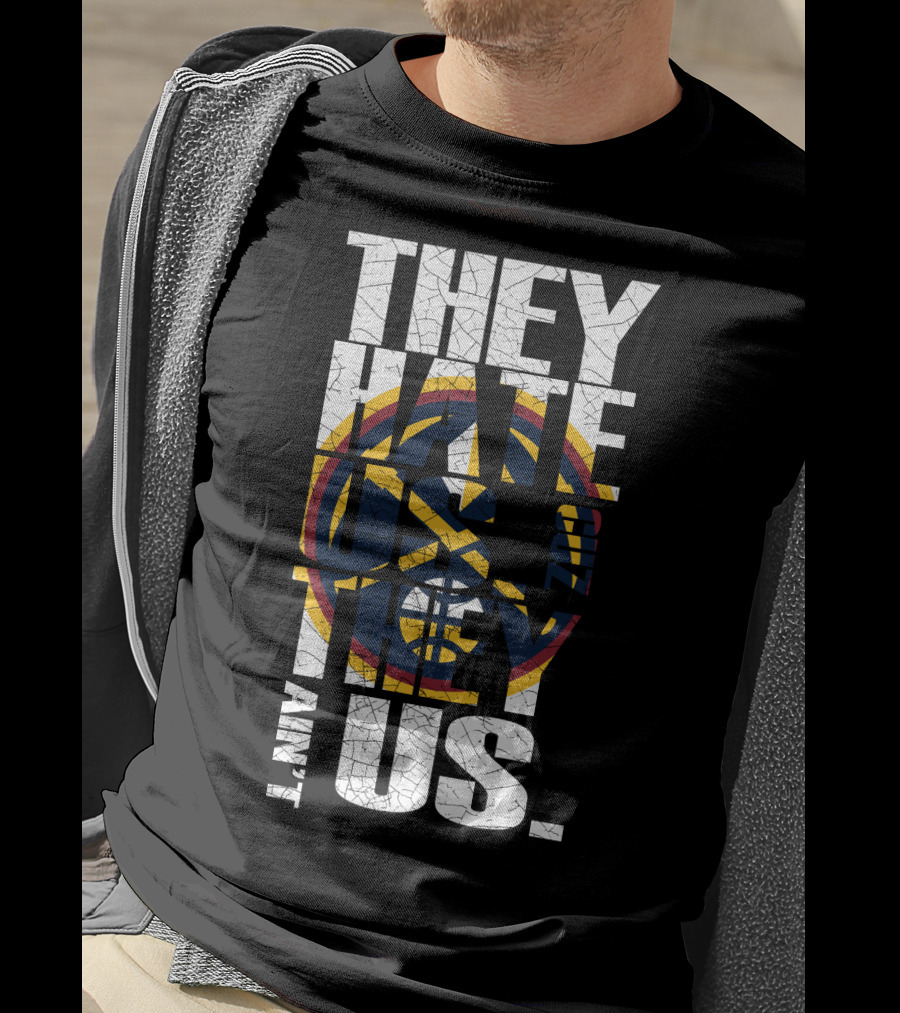 They Hate Us 'Cause They Ain't Us Denver Nuggets T-Shirt