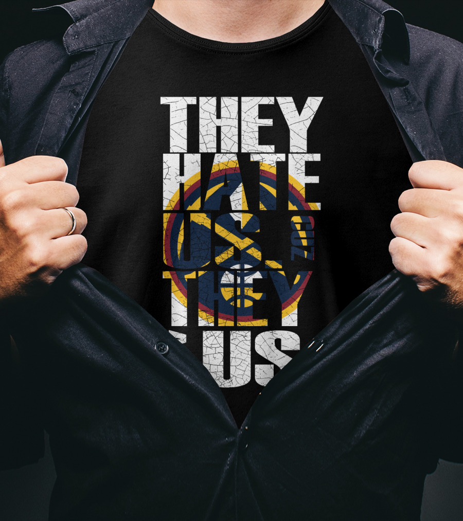 They Hate Us 'Cause They Ain't Us Denver Nuggets T-Shirt