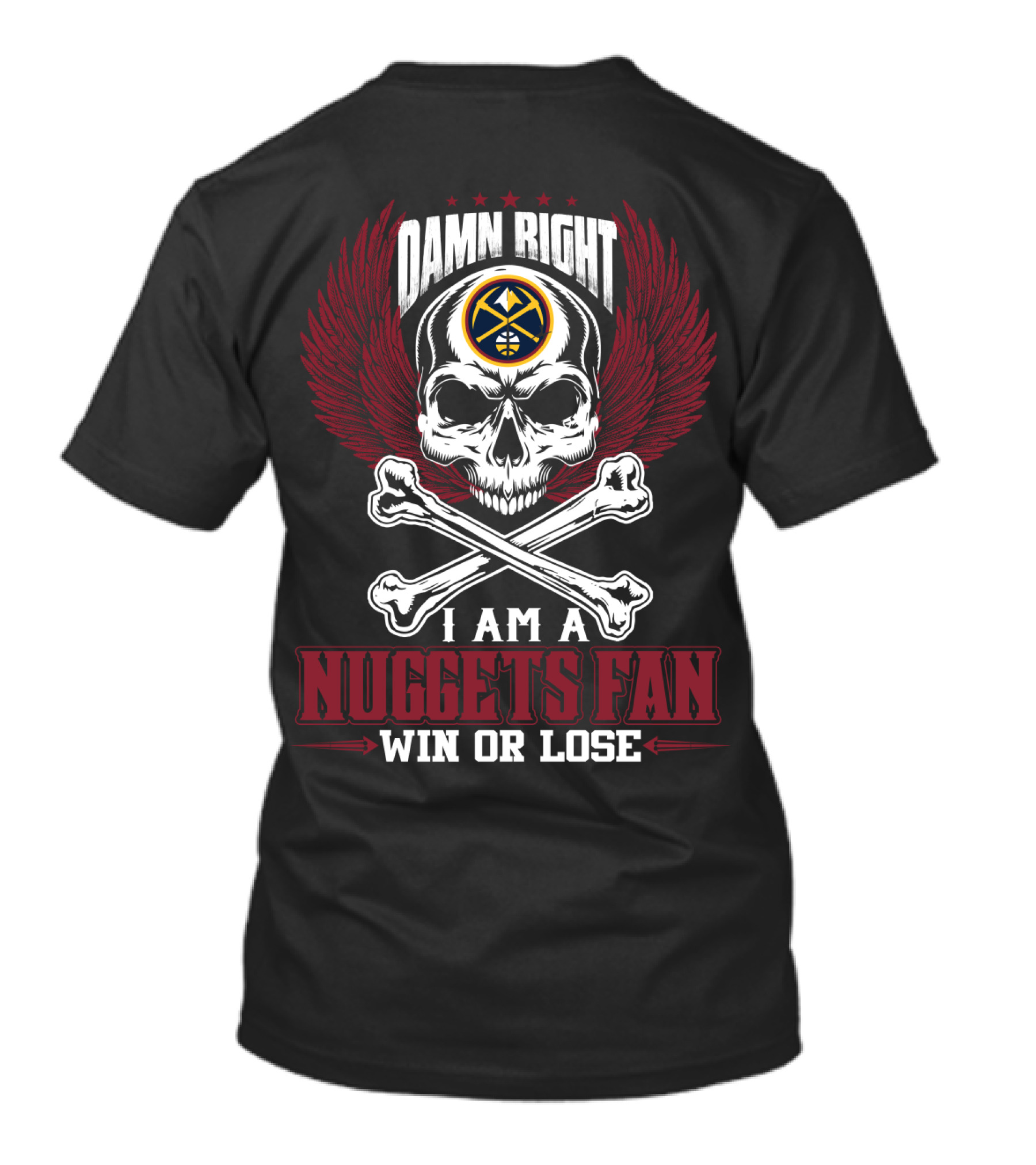 Damn Right I Am A Nuggets Fan Win Or Lose T-Shirt