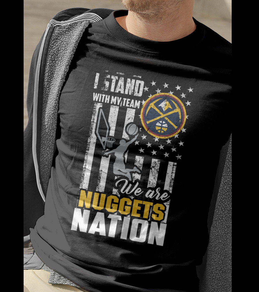 I Stand With My Team We Are Nuggets Nation Denver Nuggets T-Shirt