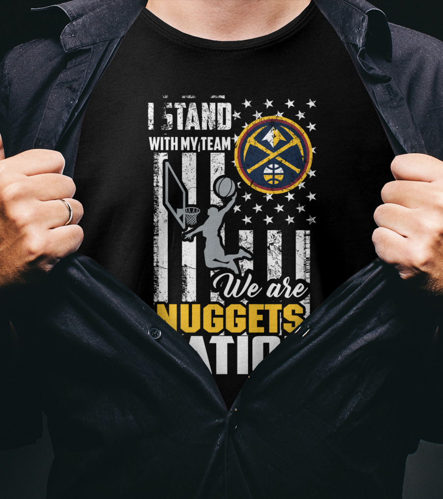I Stand With My Team We Are Nuggets Nation Denver Nuggets T-Shirt