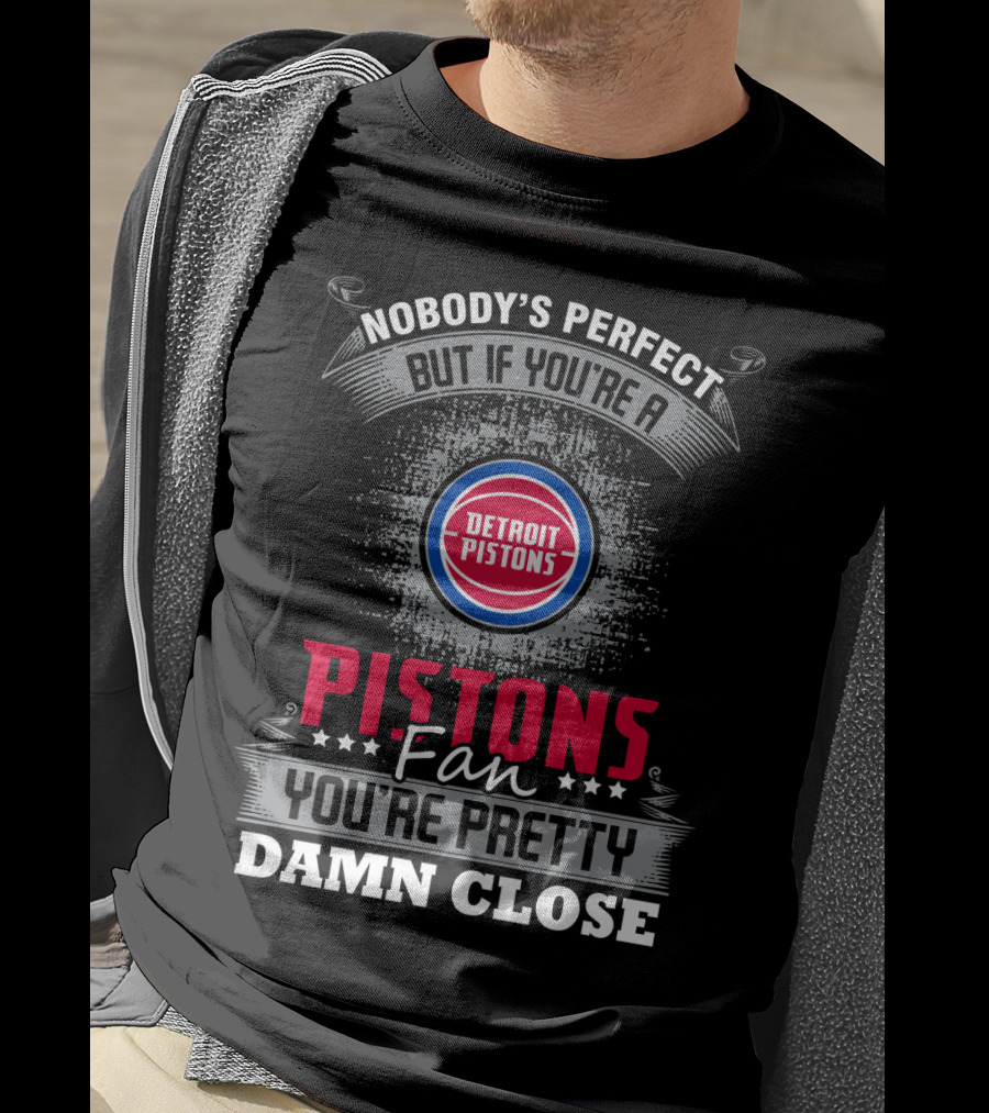 Nobody's Perfect But If You're A Detroit Pistons Fan You're Pretty Damn Close T-Shirt