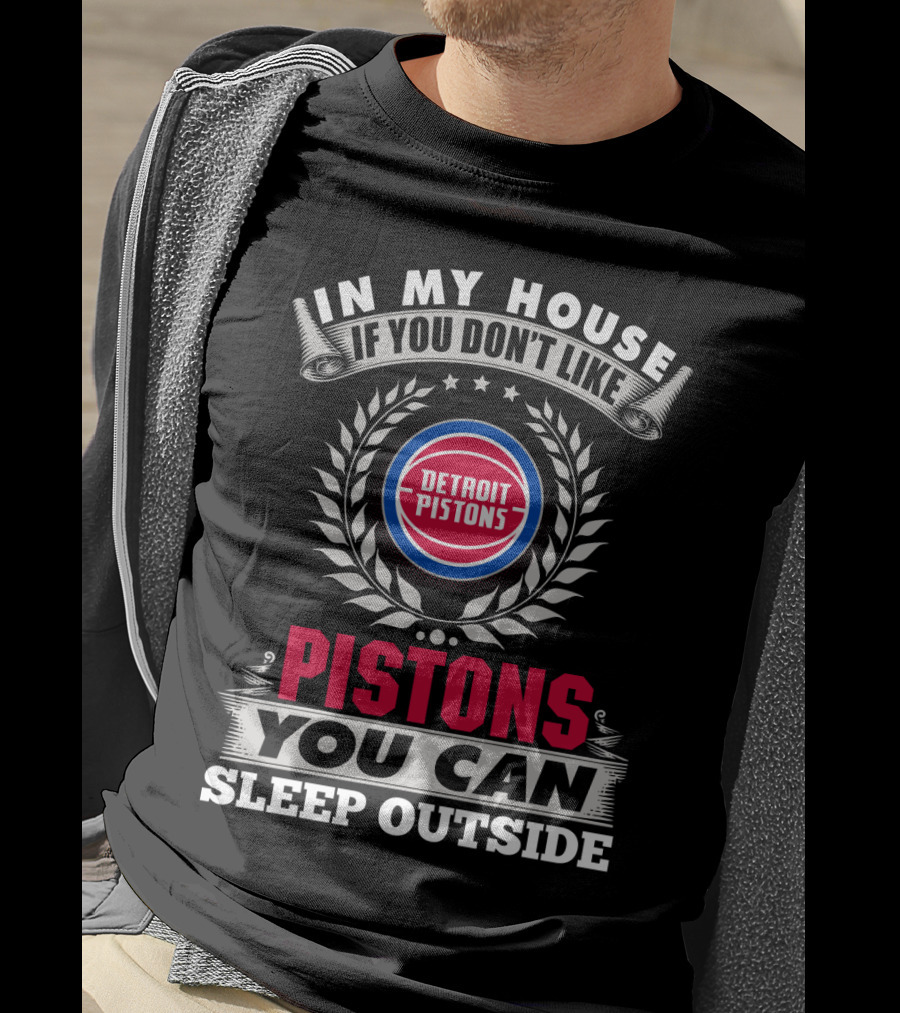 In My House If You Don't Like Detroit Pistons You Can Sleep Outside Pistons T-Shirt