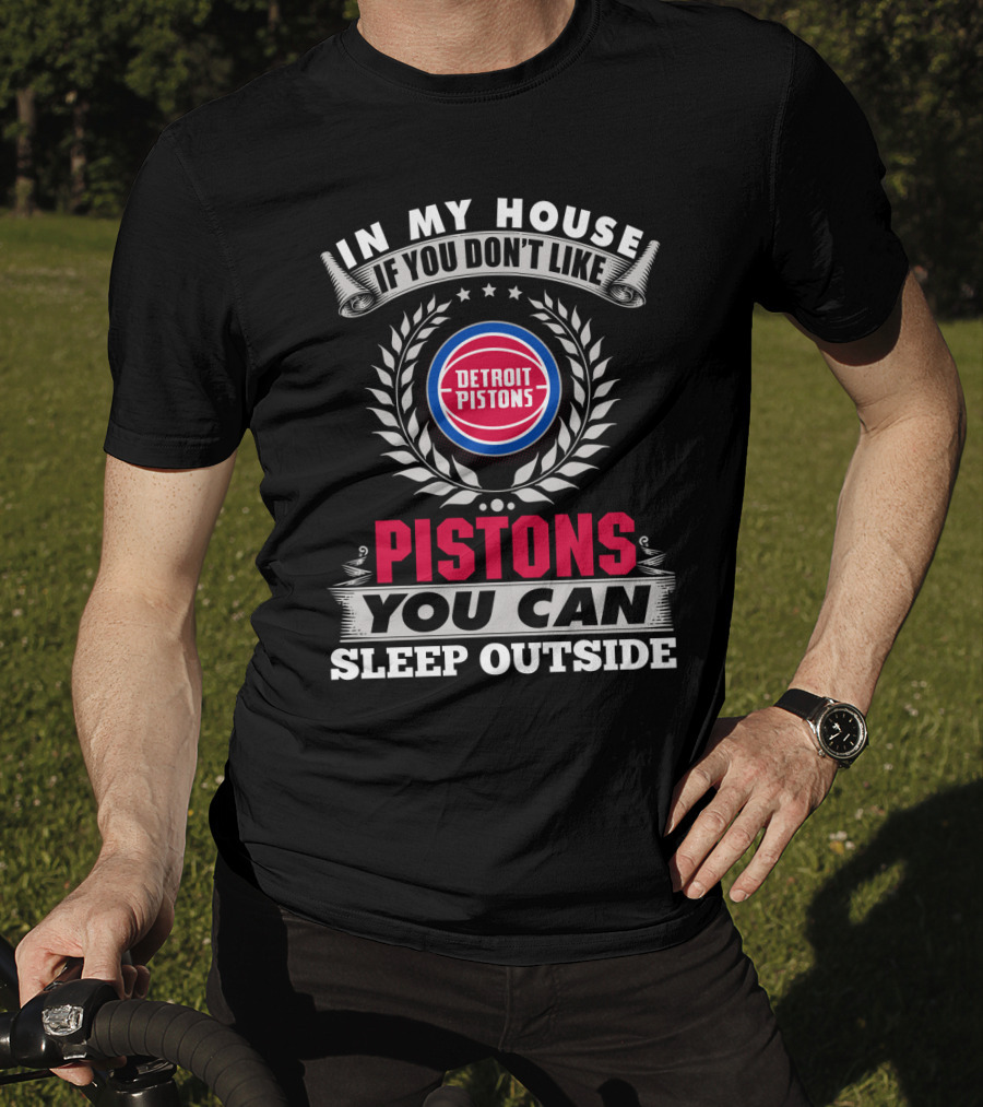 In My House If You Don't Like Detroit Pistons You Can Sleep Outside Pistons T-Shirt