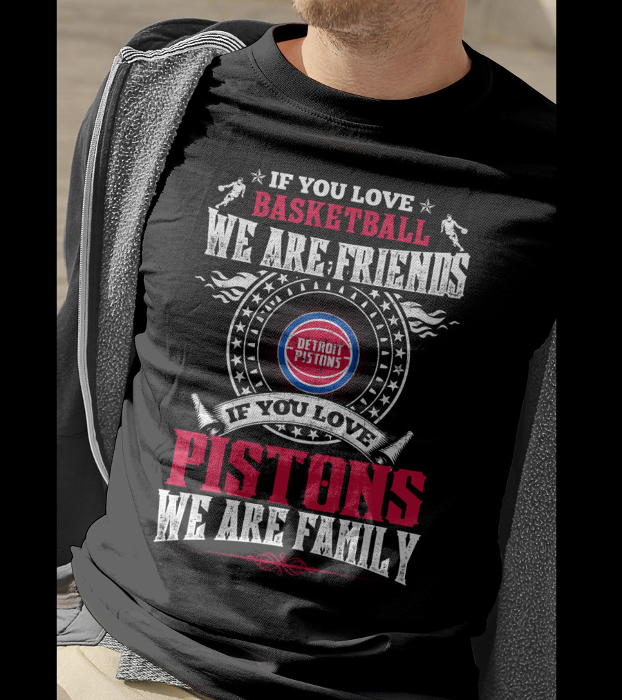 If You Love Basketball We Are Friends Detroit Pistons If You Love Pistons We Are Family T-Shirt