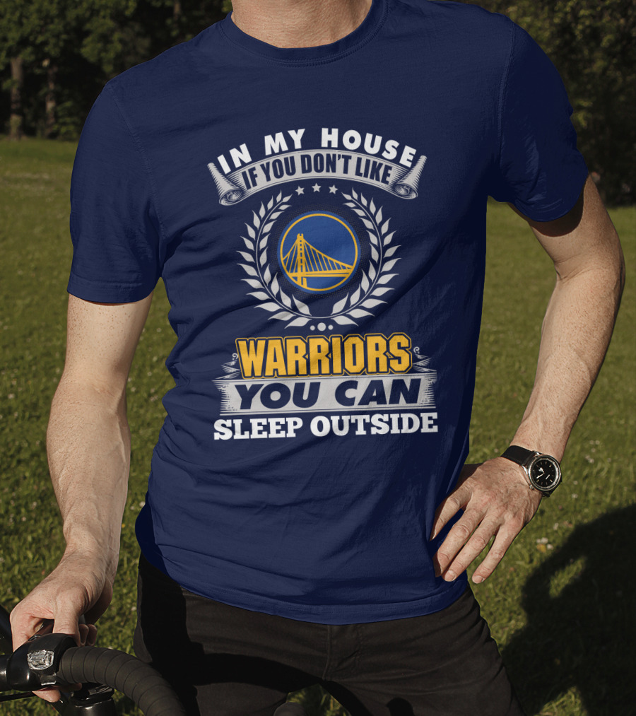 In My House If You Don't Like Golden State Warriors You Can Sleep Outside T-Shirt