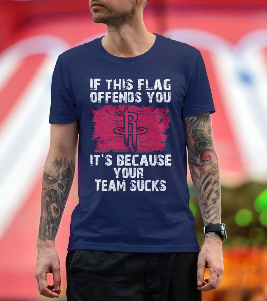 If This Flag Offends You It's Because Your Team Sucks Houston Rockets T-Shirt