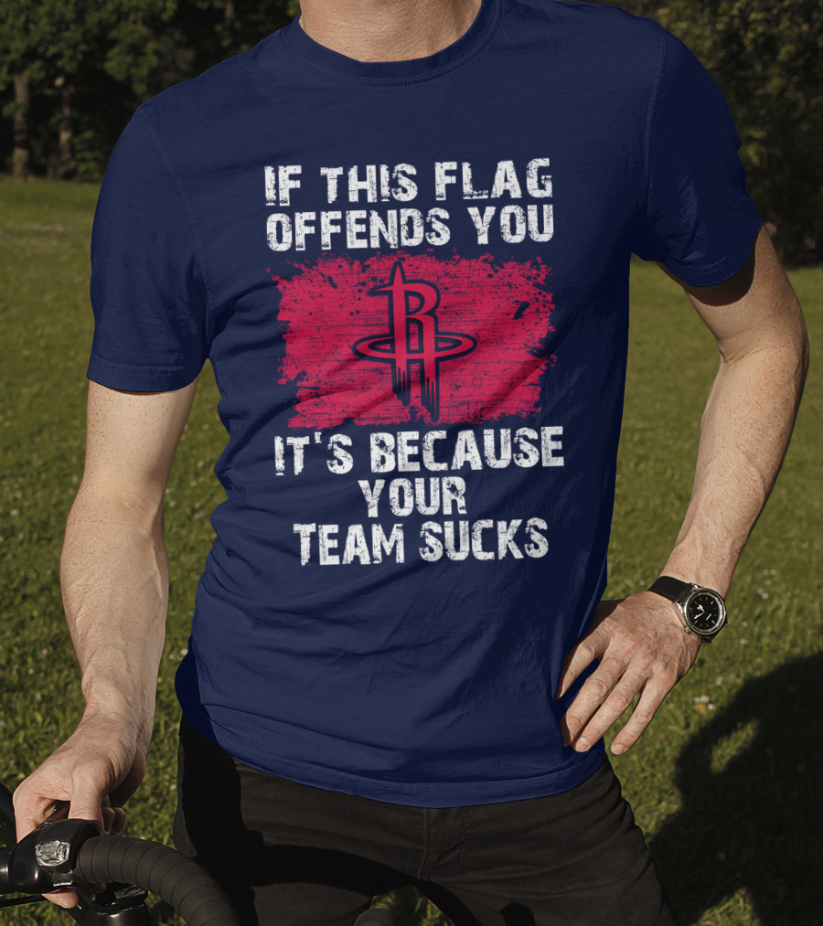 If This Flag Offends You It's Because Your Team Sucks Houston Rockets T-Shirt