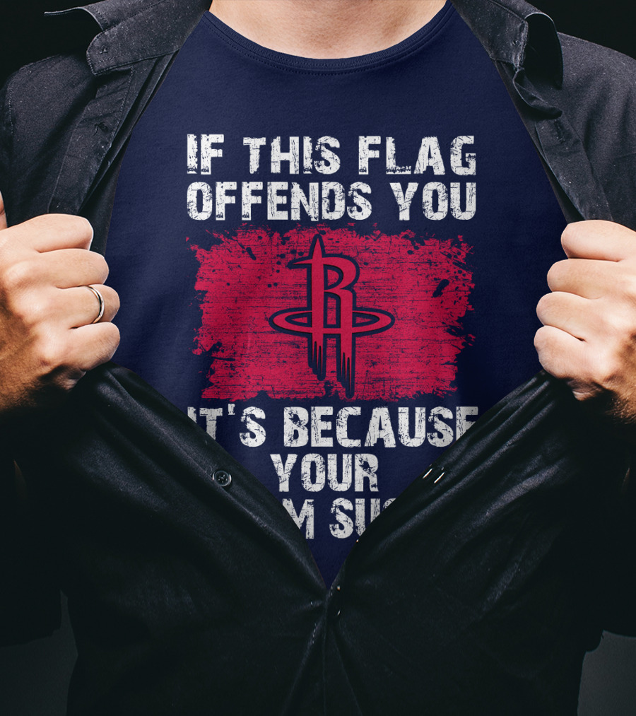 If This Flag Offends You It's Because Your Team Sucks Houston Rockets T-Shirt