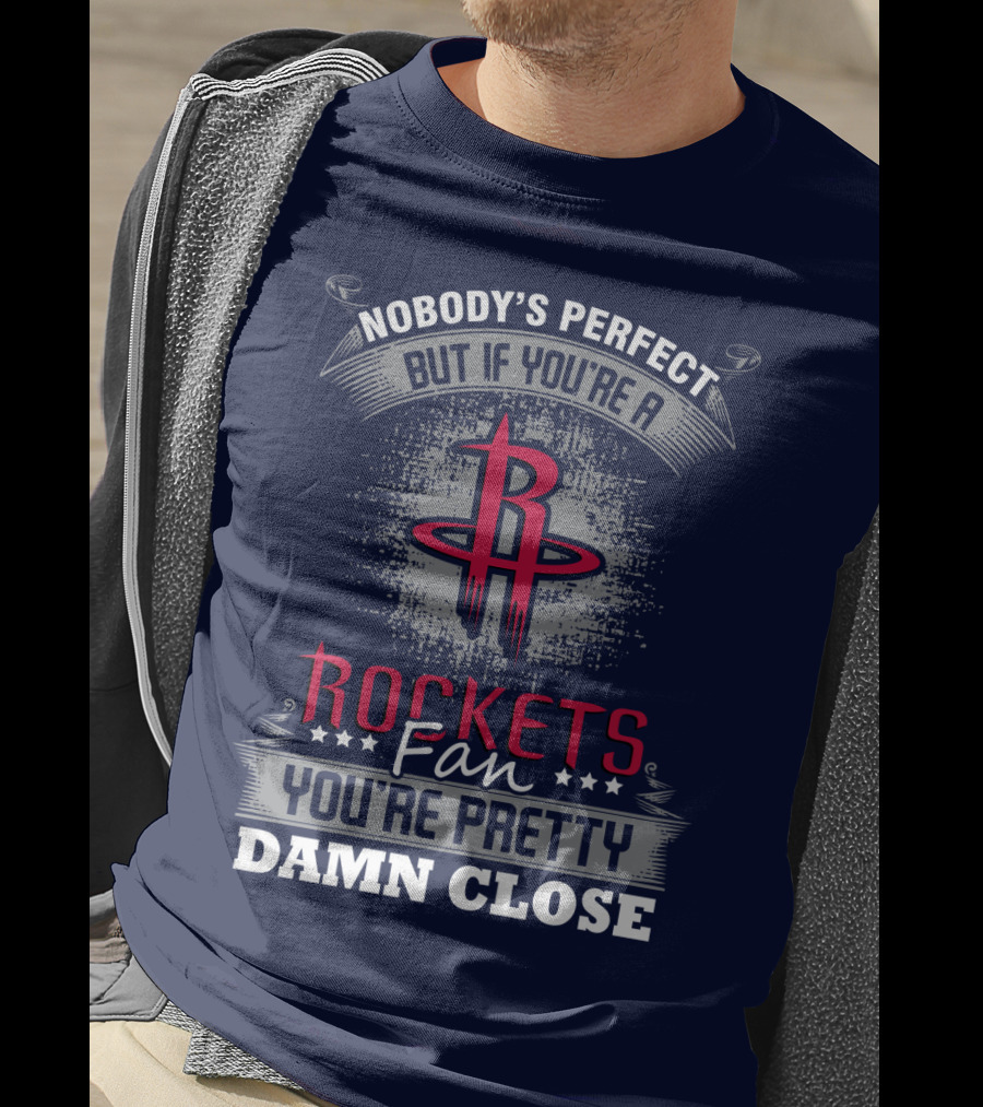Houston Rockets Fan Nobody's Perfect You're Pretty Damn Close T-Shirt