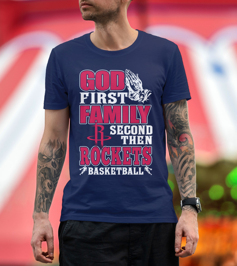 God First Family Second Then Houston Rockets Basketball T-Shirt