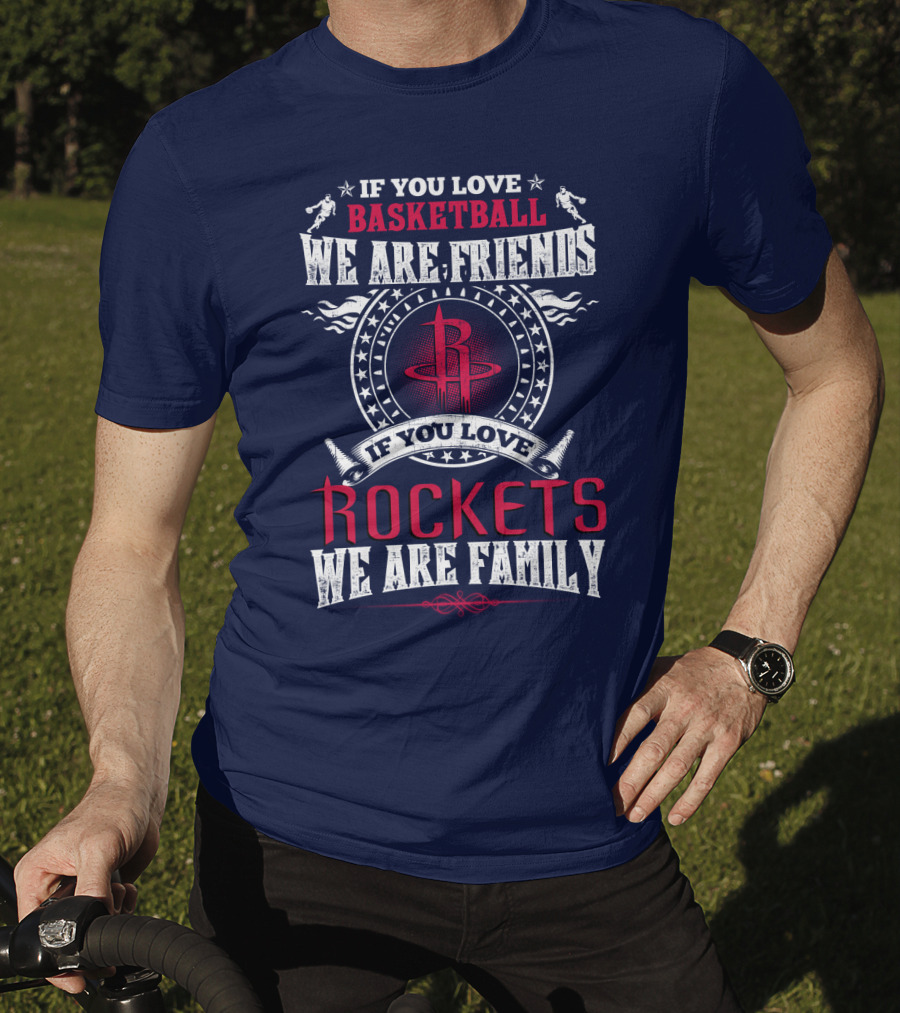 If You Love Basketball We Are Friends If You Love Houston Rockets We Are Family T-Shirt