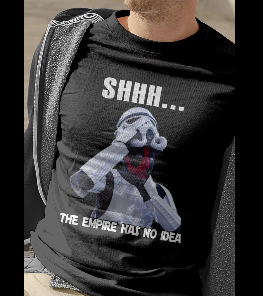 Shhh... The Empire Has No Idea T-Shirt