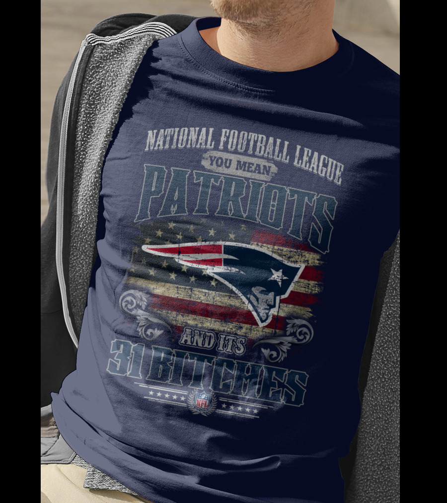 National Football League You Mean Patriots And Its 31 Bitches Nfl T-Shirt