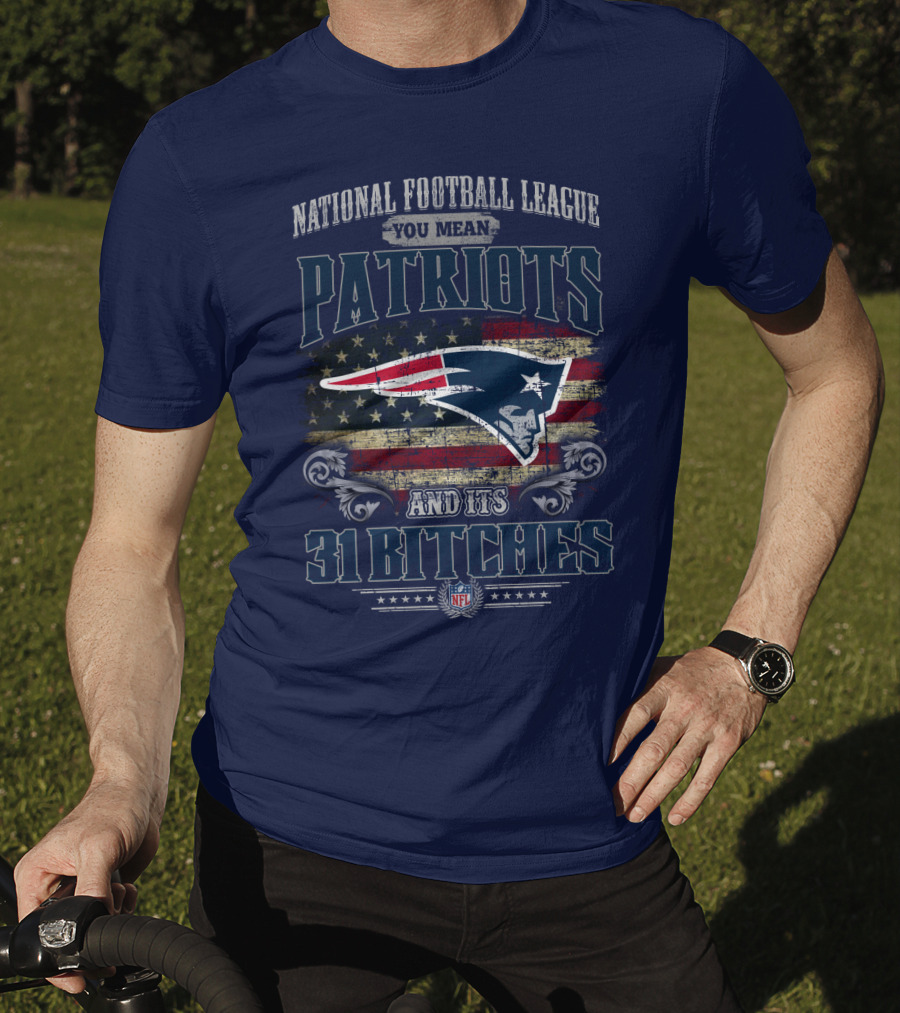 National Football League You Mean Patriots And Its 31 Bitches Nfl T-Shirt