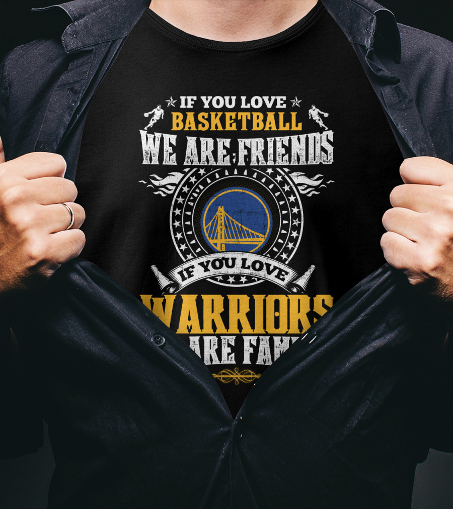 If You Love Basketball We Are Friends If You Love Warriors We Are Family T-Shirt