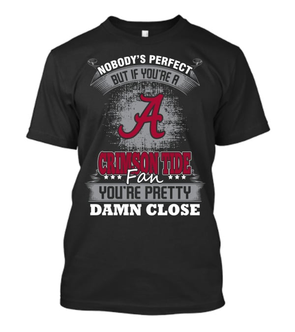 Nobody's Perfect But If You're A Crimson Tide Fan You're Pretty Damn Close T-Shirt