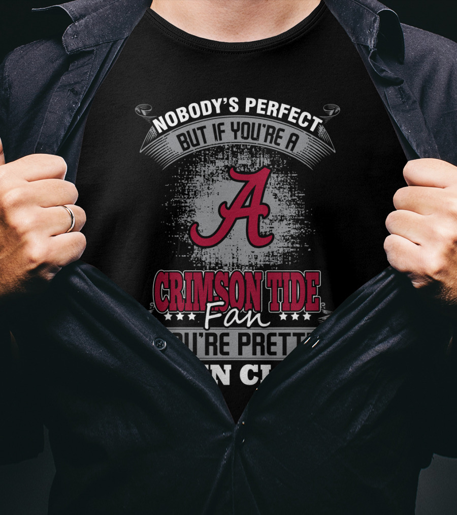 Nobody's Perfect But If You're A Crimson Tide Fan You're Pretty Damn Close T-Shirt