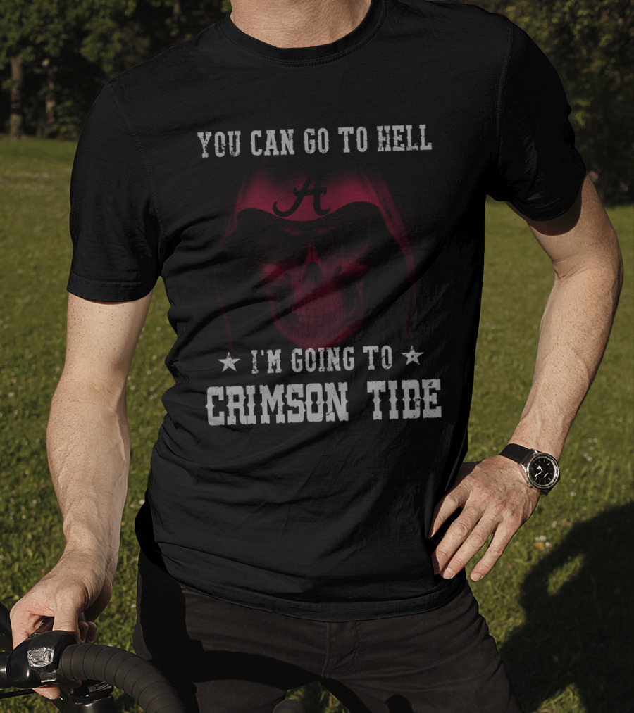 You Can Go To Hell I'm Going To Crimson Tide Alabama T-Shirt