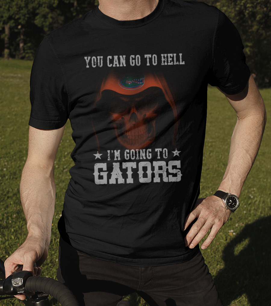 YOU CAN GO TO HELL I'M GOING TO GATORS FLORIDA GATORS T-Shirt
