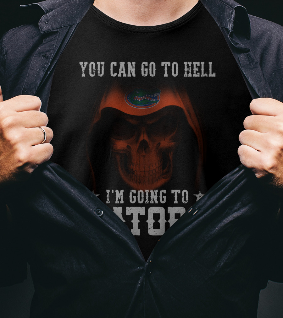 YOU CAN GO TO HELL I'M GOING TO GATORS FLORIDA GATORS T-Shirt