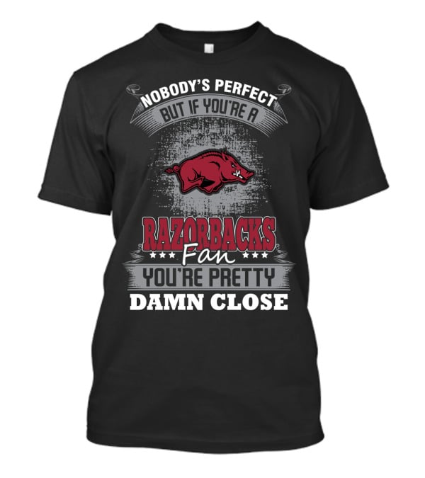 Nobody's Perfect But If You're A Razorbacks Fan You're Pretty Damn Close T-Shirt