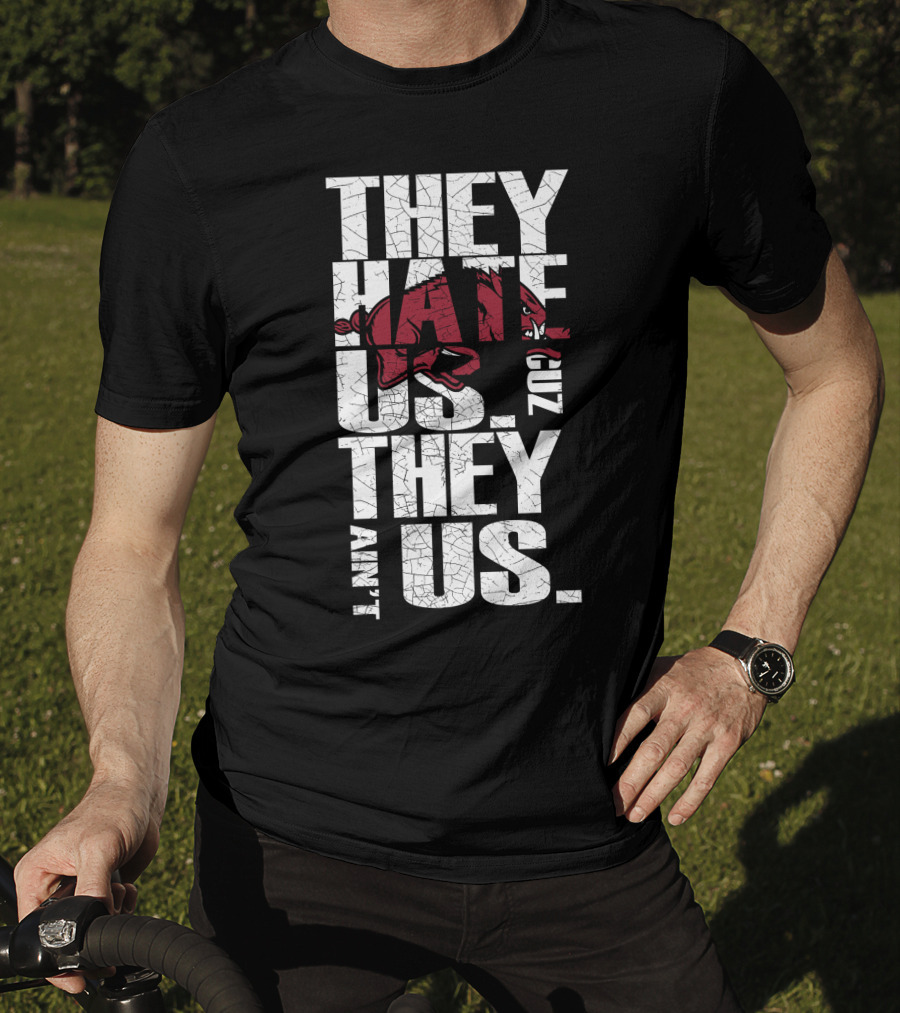 They Hate Us 'Cause They Ain't Us Arkansas Razorbacks T-Shirt