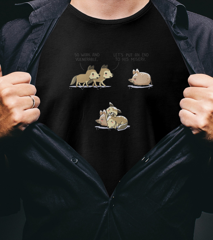 So Weak And Vulnerable Let's Put An End To His Misery 11005 T-Shirt