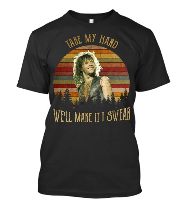 Take My Hand We'll Make It I Swear BonJovi26 T-Shirt