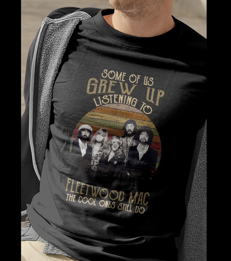 Some Of Us Grew Up Listening To Fleetwood Mac The Cool Ones Still Do T-Shirt