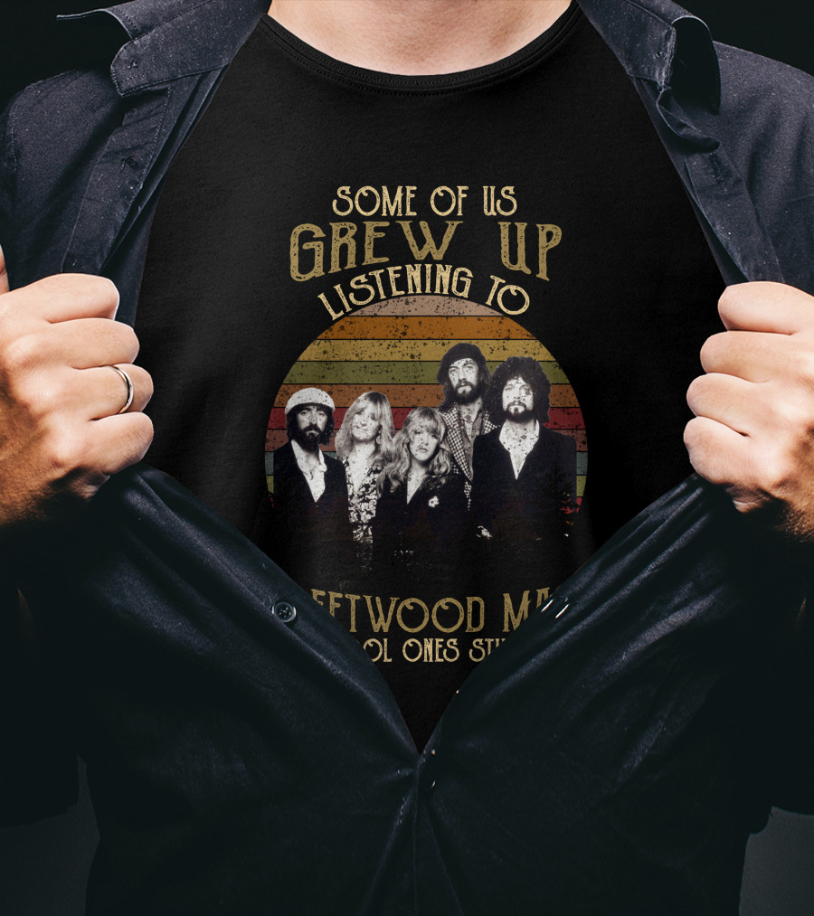 Some Of Us Grew Up Listening To Fleetwood Mac The Cool Ones Still Do T-Shirt