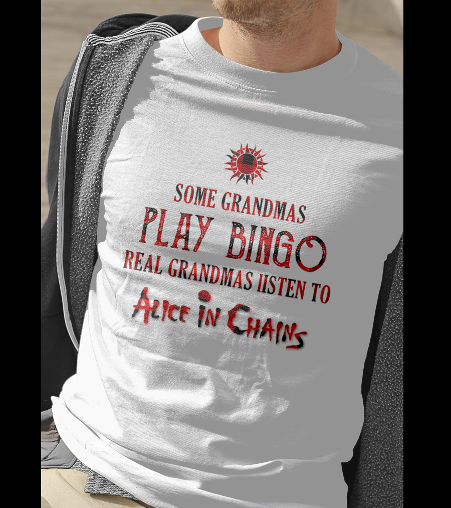 Alice In Chains Some Grandmas Play Bingo Real Grandmas Listen T-Shirt