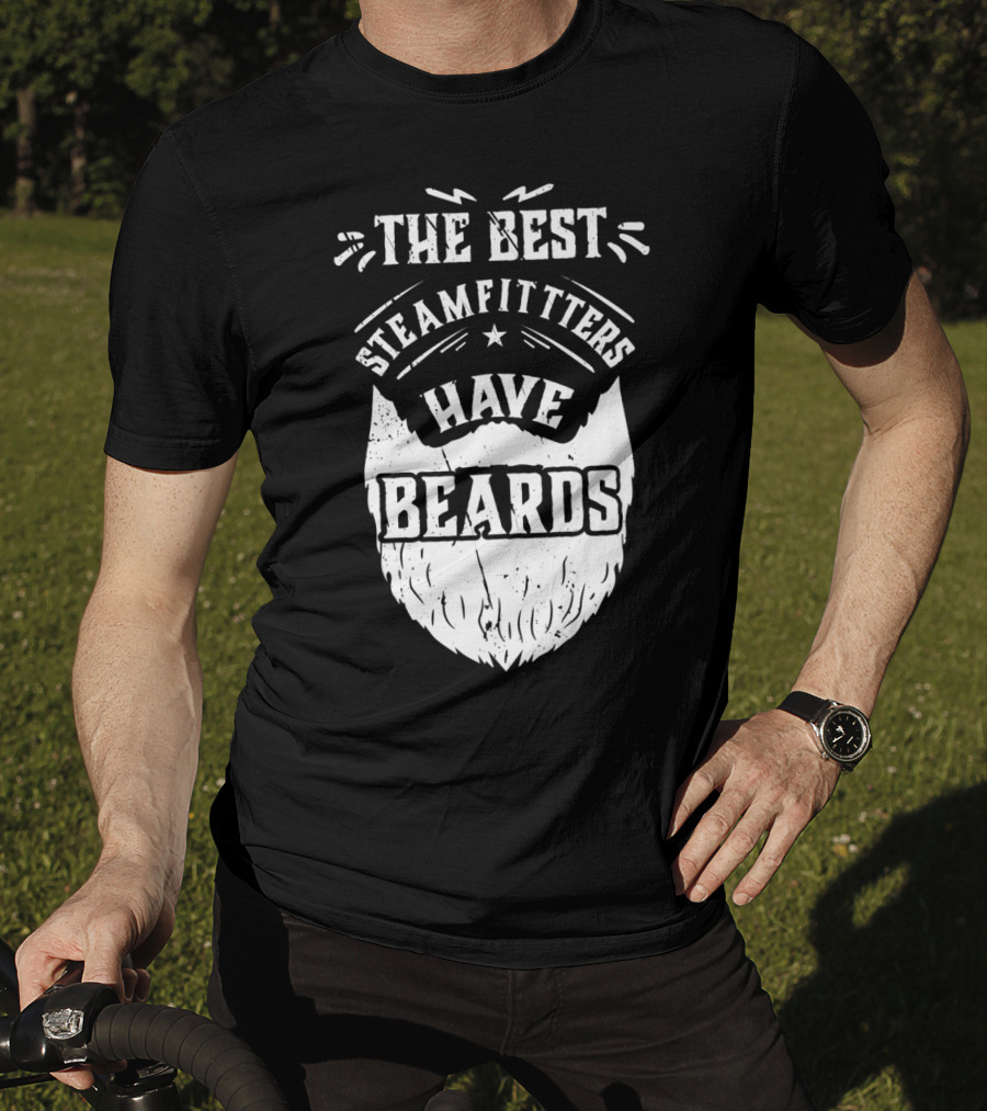 The Best Steamfitters Have Beards Steam Pipe Welders T-Shirt