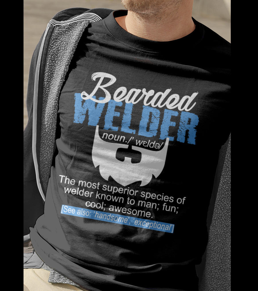 Bearded Welder Noun Definition Most Superior Species Fun Cool Awesome Handsome Exceptional T-Shirt