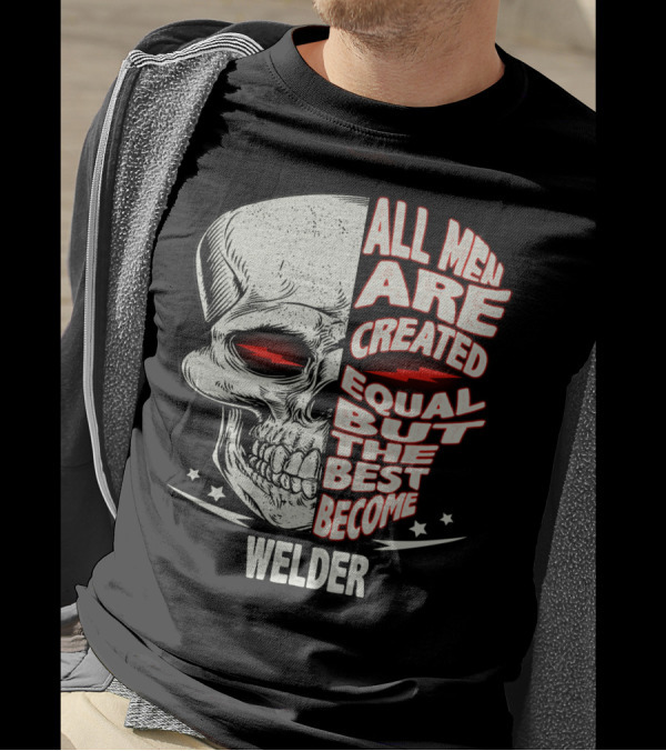 Skull Graphic All Men Are Created Equal But The Best Become Welder T-Shirt
