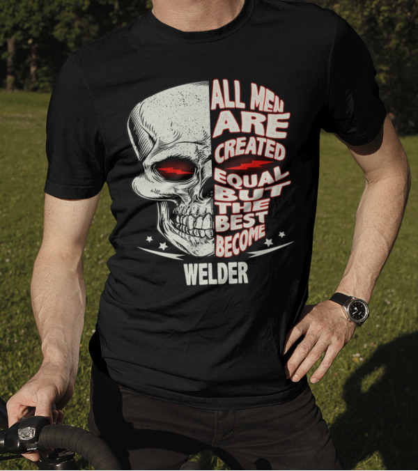Skull Graphic All Men Are Created Equal But The Best Become Welder T-Shirt