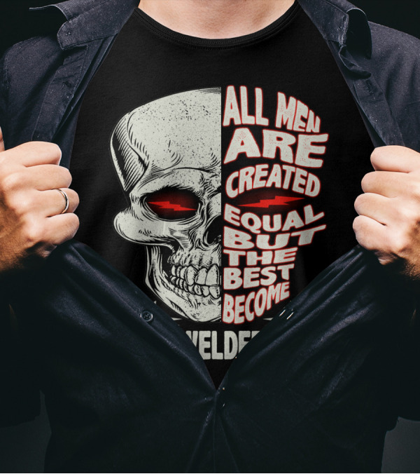 Skull Graphic All Men Are Created Equal But The Best Become Welder T-Shirt