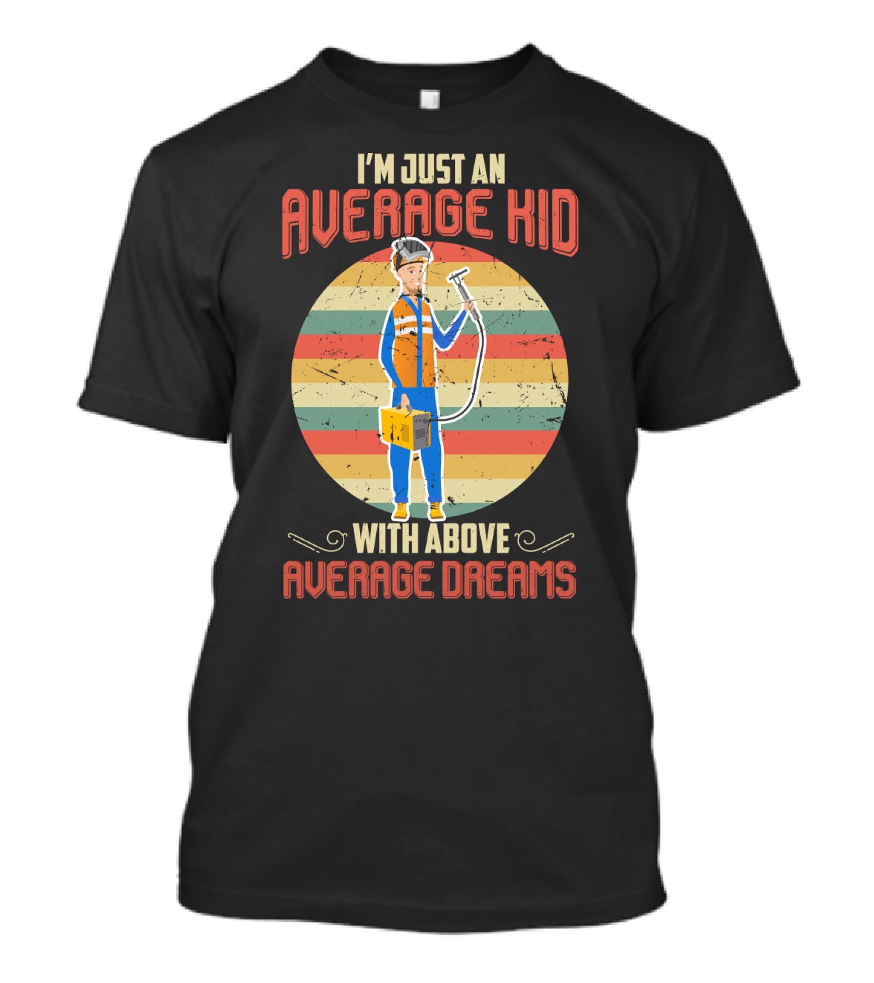 I'm Just An Average Kid With Above Average Dreams Welder T-Shirt