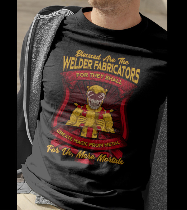 Blessed Are The Welder Fabricators For They Shall Create Magic From Metal For Us Mere Mortals T-Shirt