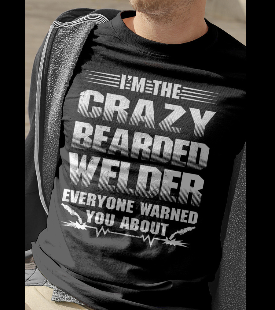 I'm The Crazy Bearded Welder Everyone Warned You About T-Shirt