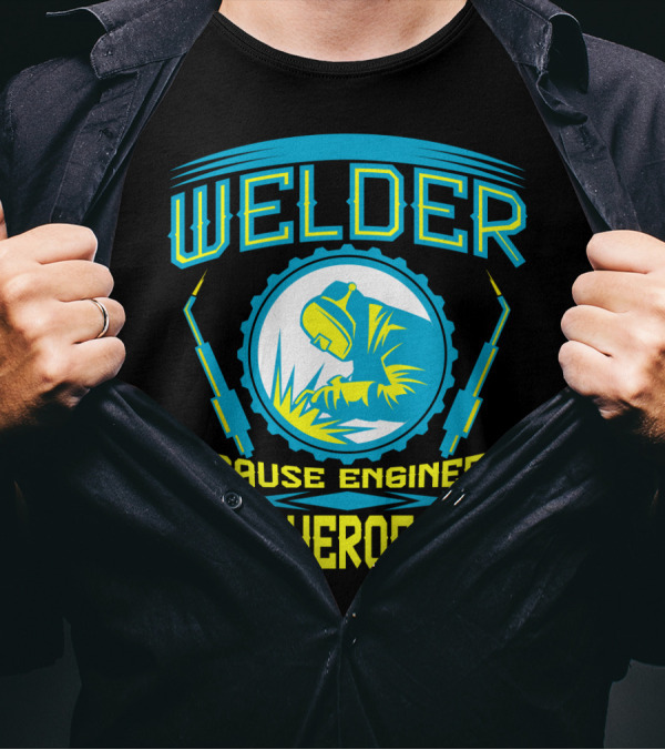 Welder Because Engineers Need Heroes Too Welding Fabricators T-Shirt