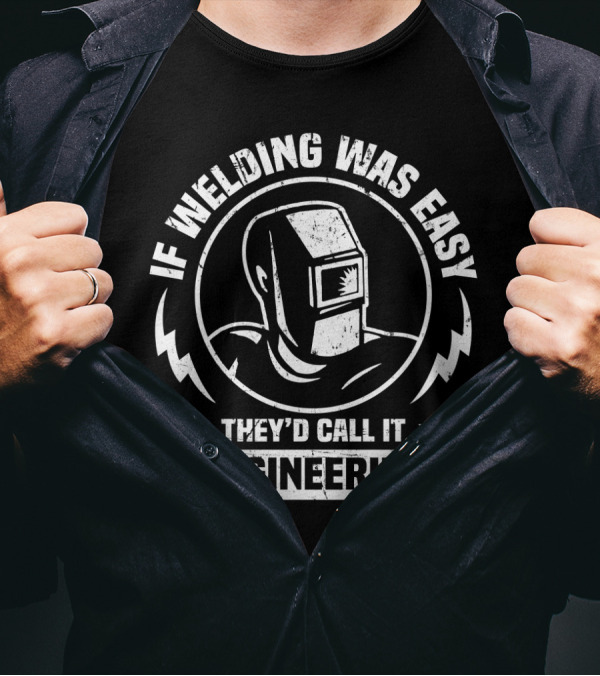 If Welding Was Easy They'd Call It Engineering Welding Mask T-Shirt