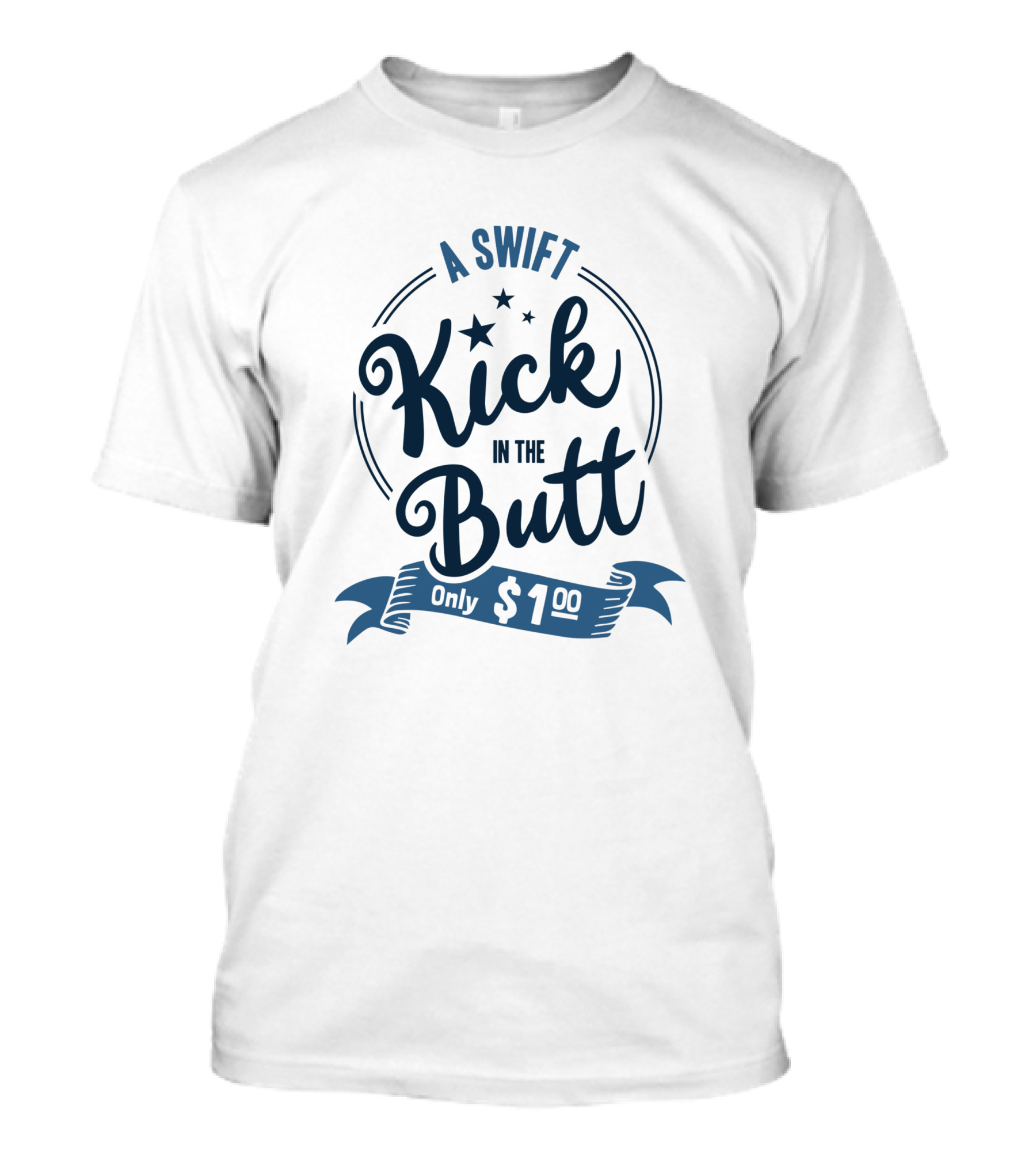 A Swift Kick In The Butt Only $1.00 T-Shirt
