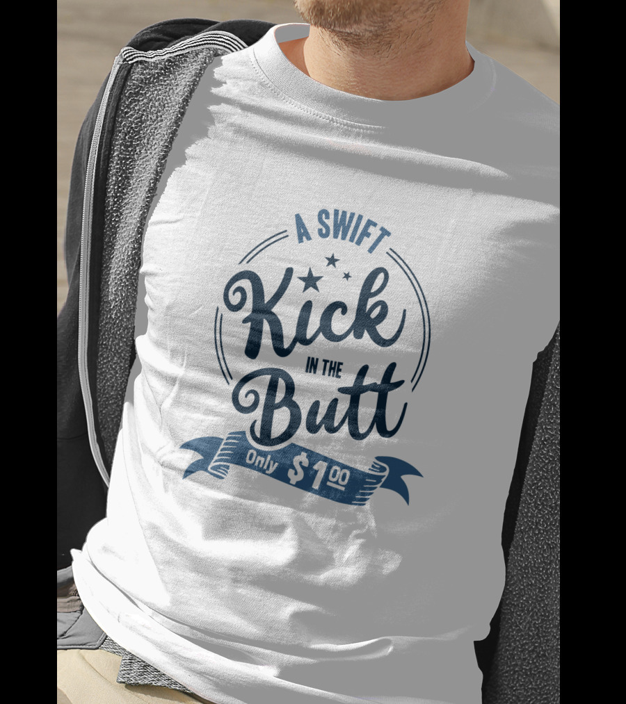 A Swift Kick In The Butt Only $1.00 T-Shirt