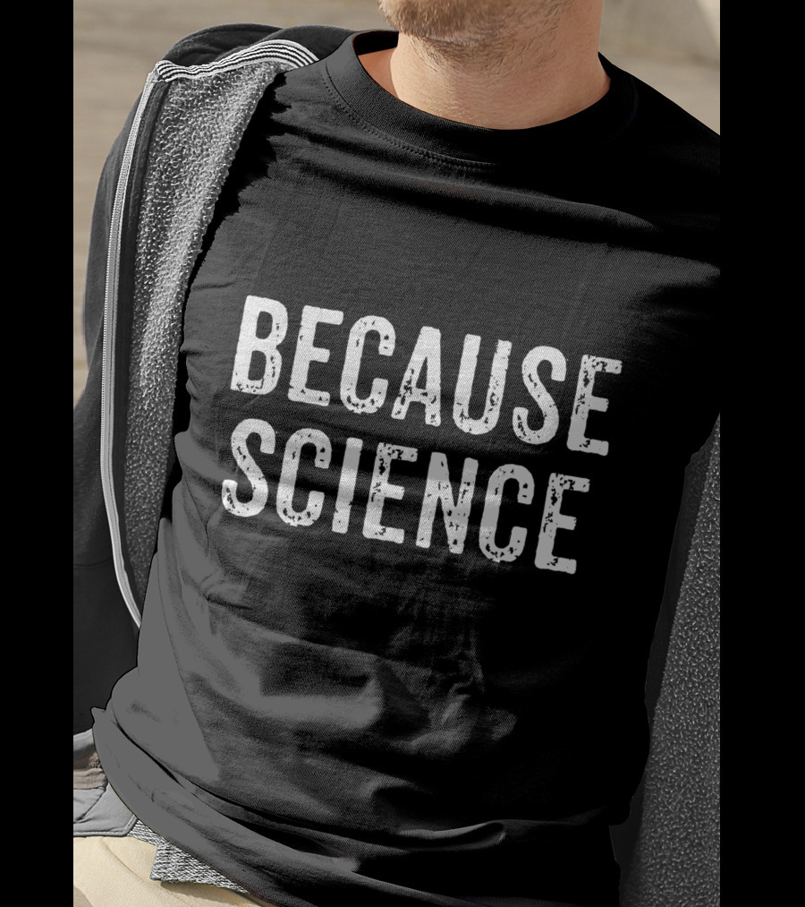 BECAUSE SCIENCE T-Shirt