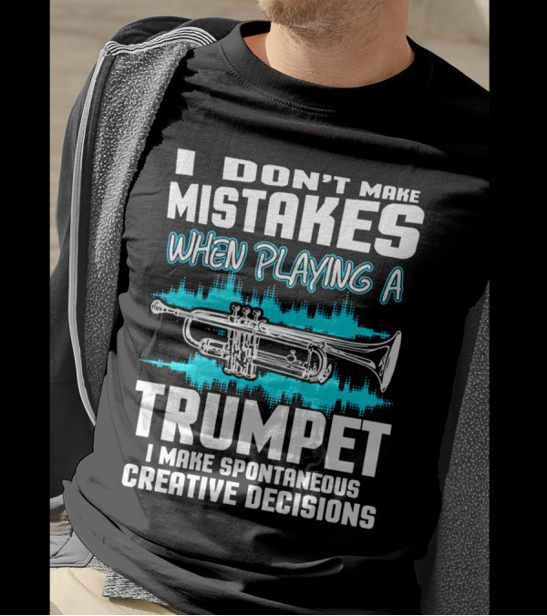 I Don't Make Mistakes When Playing A Trumpet I Make Spontaneous Creative Decisions T-Shirt
